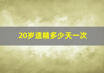 20岁遗精多少天一次