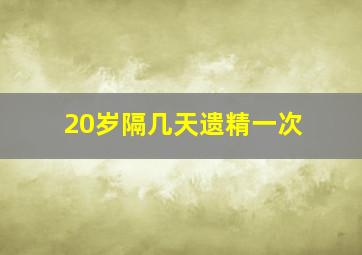 20岁隔几天遗精一次