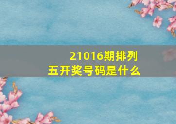 21016期排列五开奖号码是什么