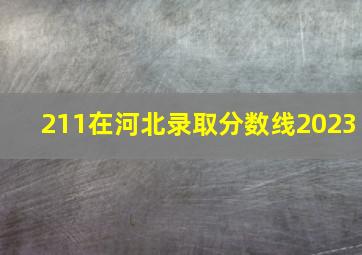 211在河北录取分数线2023