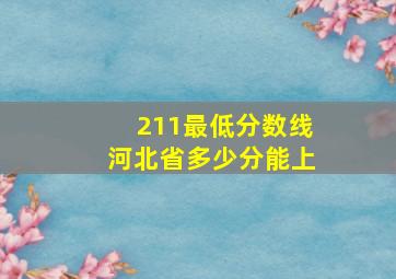 211最低分数线河北省多少分能上