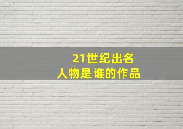 21世纪出名人物是谁的作品