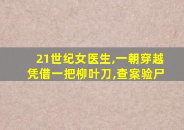 21世纪女医生,一朝穿越凭借一把柳叶刀,查案验尸