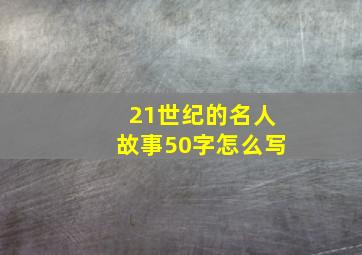 21世纪的名人故事50字怎么写