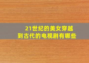 21世纪的美女穿越到古代的电视剧有哪些