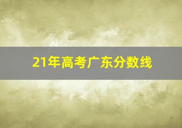 21年高考广东分数线