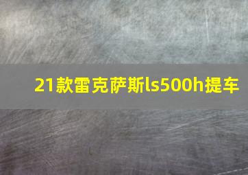 21款雷克萨斯ls500h提车