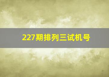 227期排列三试机号