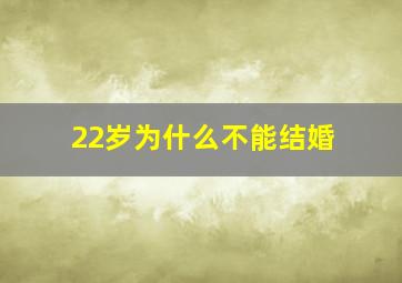 22岁为什么不能结婚