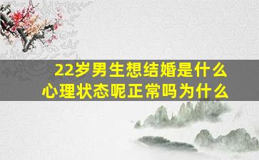 22岁男生想结婚是什么心理状态呢正常吗为什么