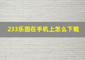 233乐园在手机上怎么下载