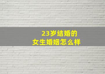 23岁结婚的女生婚姻怎么样