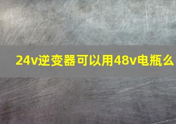 24v逆变器可以用48v电瓶么