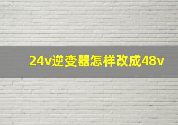 24v逆变器怎样改成48v