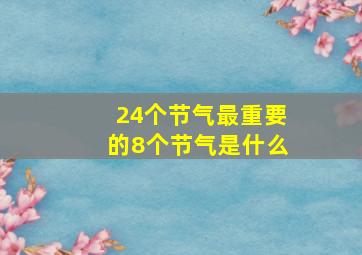 24个节气最重要的8个节气是什么