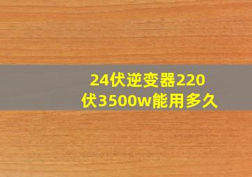 24伏逆变器220伏3500w能用多久