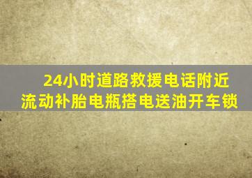 24小时道路救援电话附近流动补胎电瓶搭电送油开车锁