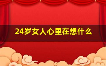 24岁女人心里在想什么