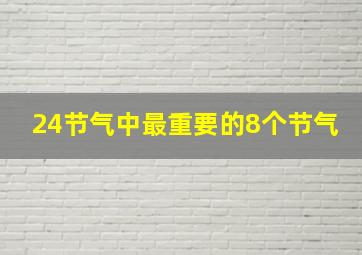 24节气中最重要的8个节气