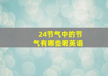 24节气中的节气有哪些呢英语