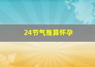 24节气推算怀孕