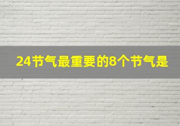 24节气最重要的8个节气是