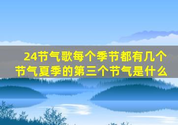 24节气歌每个季节都有几个节气夏季的第三个节气是什么