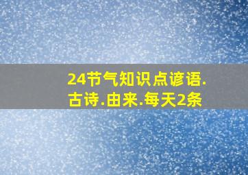 24节气知识点谚语.古诗.由来.每天2条