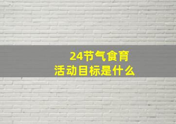 24节气食育活动目标是什么