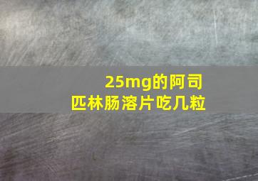 25mg的阿司匹林肠溶片吃几粒