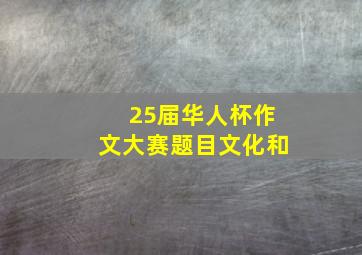 25届华人杯作文大赛题目文化和