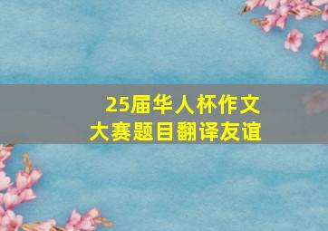 25届华人杯作文大赛题目翻译友谊