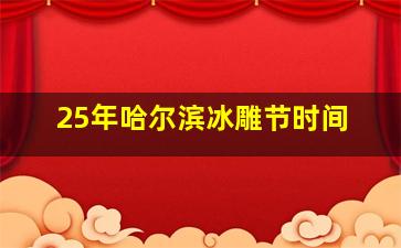 25年哈尔滨冰雕节时间