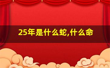 25年是什么蛇,什么命