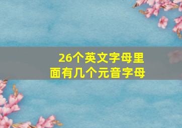 26个英文字母里面有几个元音字母