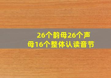 26个韵母26个声母16个整体认读音节