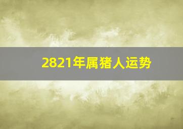 2821年属猪人运势