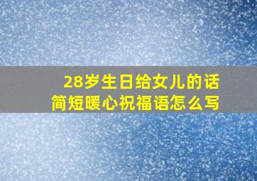 28岁生日给女儿的话简短暖心祝福语怎么写