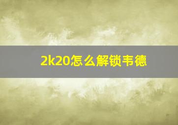 2k20怎么解锁韦德