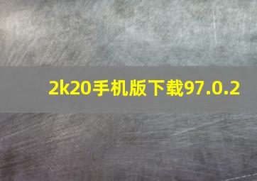 2k20手机版下载97.0.2