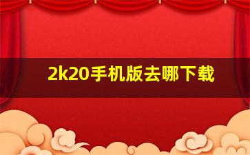 2k20手机版去哪下载