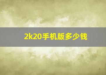 2k20手机版多少钱