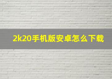 2k20手机版安卓怎么下载