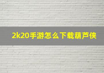 2k20手游怎么下载葫芦侠