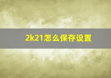 2k21怎么保存设置