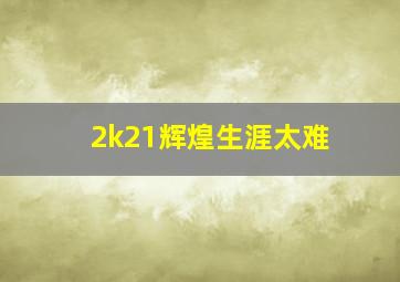 2k21辉煌生涯太难