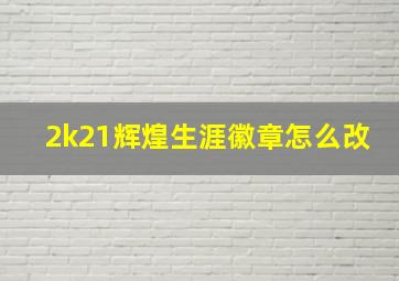 2k21辉煌生涯徽章怎么改