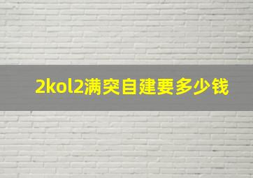 2kol2满突自建要多少钱