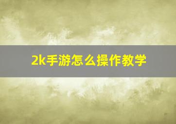 2k手游怎么操作教学