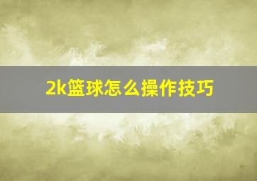 2k篮球怎么操作技巧